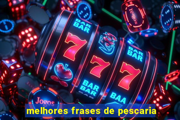 melhores frases de pescaria